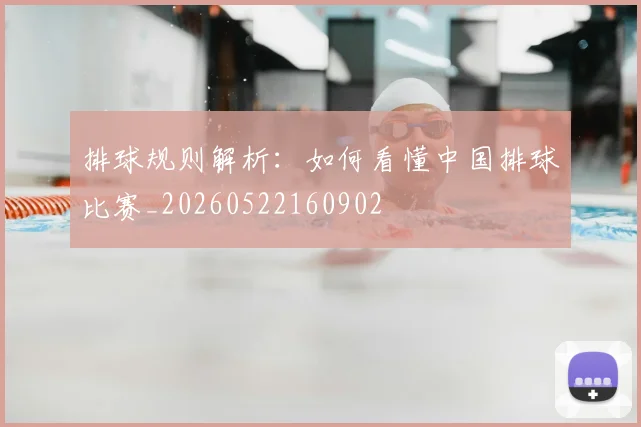 排球规则解析：如何看懂中国排球比赛_20260522160902
